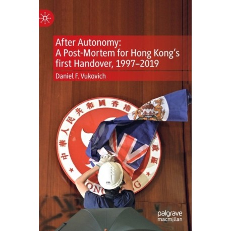After Autonomy: A Post-Mortem for Hong Kong’s first Handover, 1997–2019
