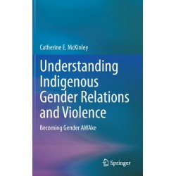 Understanding Indigenous Gender Relations and Violence: Becoming Gender AWAke