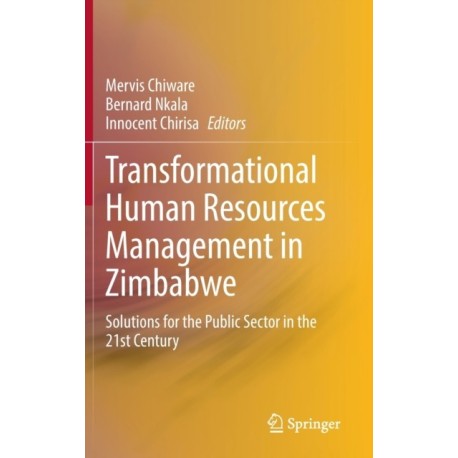 Transformational Human Resources Management in Zimbabwe: Solutions for the Public Sector in the 21st Century