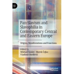 Pan-Slavism and Slavophilia in Contemporary Central and Eastern Europe: Origins, Manifestations and Functions