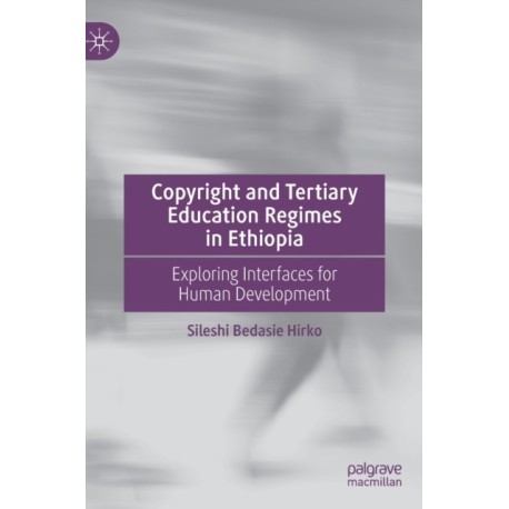 Copyright and Tertiary Education Regimes in Ethiopia: Exploring Interfaces for Human Development