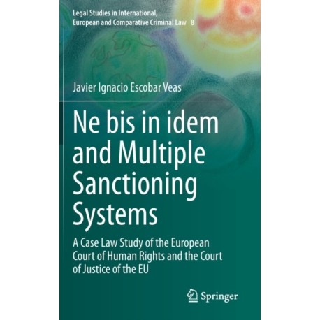 Ne bis in idem and Multiple Sanctioning Systems: A Case Law Study of the European Court of Human Rights and the Court of Justice of the EU
