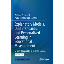 Explanatory Models, Unit Standards, and Personalized Learning in Educational Measurement: Selected Papers by A. Jackson Stenner