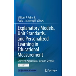 Explanatory Models, Unit Standards, and Personalized Learning in Educational Measurement: Selected Papers by A. Jackson Stenner