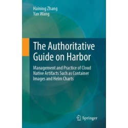 The Authoritative Guide on Harbor: Management and Practice of Cloud Native Artifacts Such as Container Images and Helm Charts