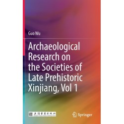 Archaeological Research on the Societies of Late Prehistoric Xinjiang, Vol 1