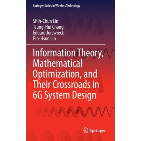 Information Theory, Mathematical Optimization, and Their Crossroads in 6G System Design