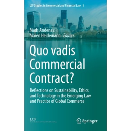 Quo vadis Commercial Contract?: Reflections on Sustainability, Ethics and Technology in the Emerging Law and Practice of Global Commerce