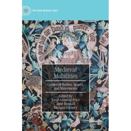 Medieval Mobilities: Gendered Bodies, Spaces, and Movements