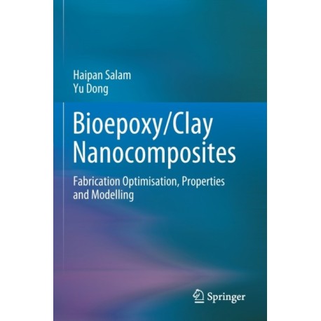 Bioepoxy/Clay Nanocomposites: Fabrication Optimisation, Properties and Modelling