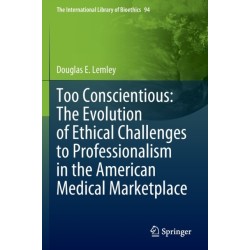 Too Conscientious: The Evolution of Ethical Challenges to Professionalism in the American Medical Marketplace