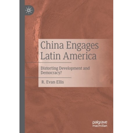 China Engages Latin America: Distorting Development and Democracy?