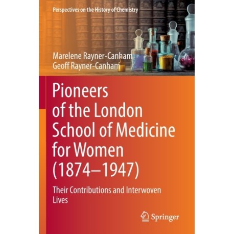 Pioneers of the London School of Medicine for Women (1874-1947): Their Contributions and Interwoven Lives