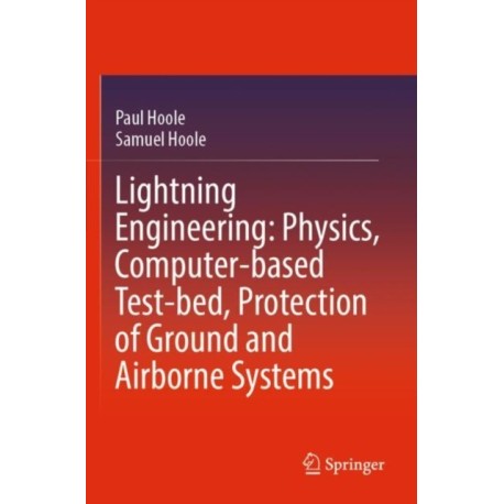 Lightning Engineering: Physics, Computer-based Test-bed, Protection of Ground and Airborne Systems