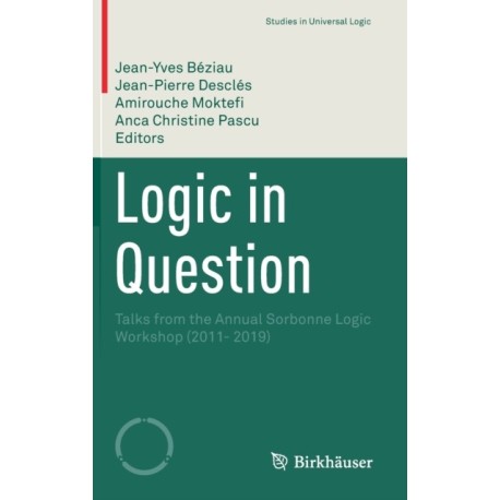 Logic in Question: Talks from the Annual Sorbonne Logic Workshop (2011- 2019)