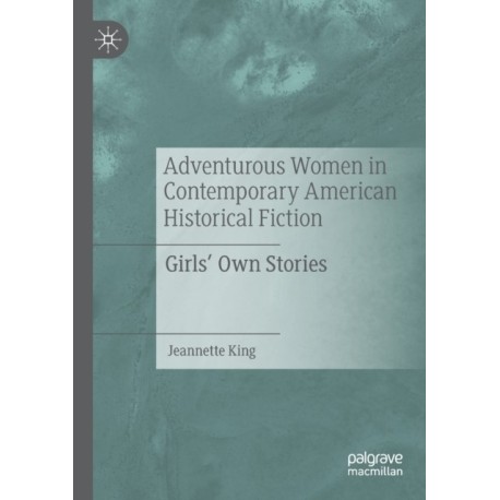 Adventurous Women in Contemporary American Historical Fiction: Girls' Own Stories