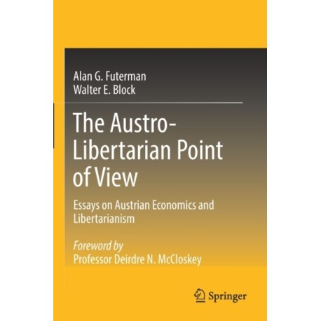 The Austro-Libertarian Point of View: Essays on Austrian Economics and Libertarianism