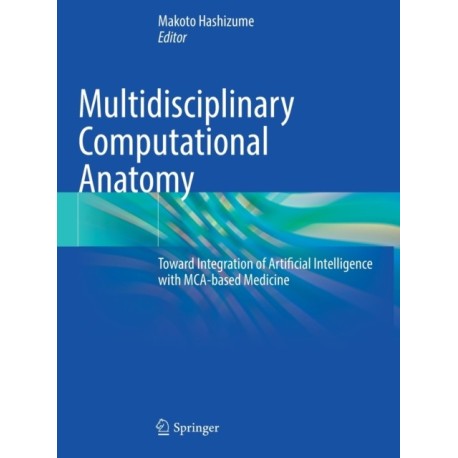 Multidisciplinary Computational Anatomy: Toward Integration of Artificial Intelligence with MCA-based Medicine