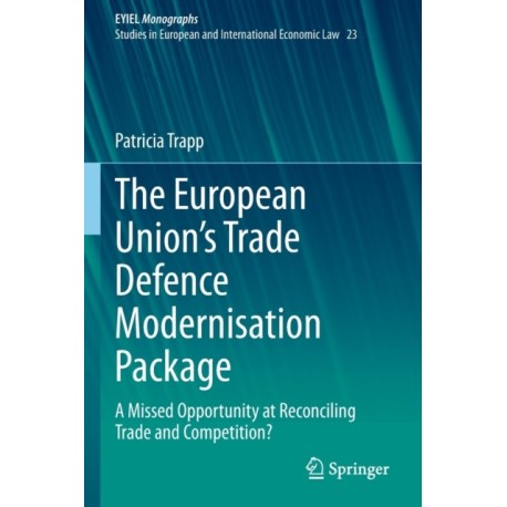 The European Union’s Trade Defence Modernisation Package: A Missed Opportunity at Reconciling Trade and Competition?