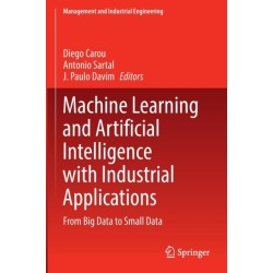 Machine Learning and Artificial Intelligence with Industrial Applications: From Big Data to Small Data