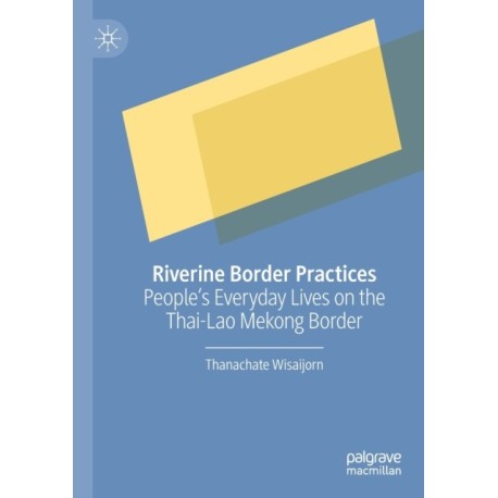 Riverine Border Practices: People's Everyday Lives on the Thai-Lao Mekong Border