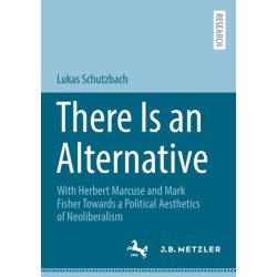 There Is an Alternative: With Herbert Marcuse and Mark Fisher Towards a Political Aesthetics of Neoliberalism
