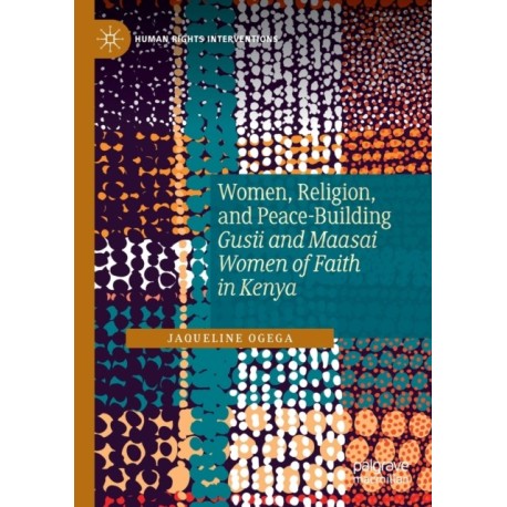 Women, Religion, and Peace-Building: Gusii and Maasai Women of Faith in Kenya