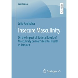 Insecure Masculinity: On the Impact of Societal Ideals of Masculinity on Men's Mental Health in Jamaica