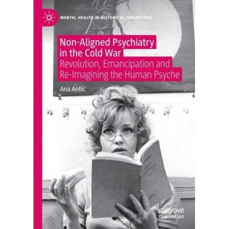 Non-Aligned Psychiatry in the Cold War: Revolution, Emancipation and Re-Imagining the Human Psyche