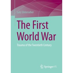 The First World War: Trauma of the Twentieth Century