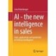 AI - The new intelligence in sales: Tools, applications and potentials of Artificial Intelligence