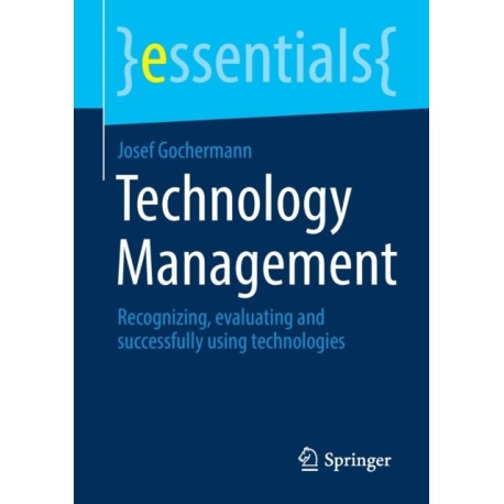 Technology Management: Recognizing, evaluating and successfully using technologies