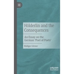Holderlin and the Consequences: An Essay on the German 'Poet of Poets'