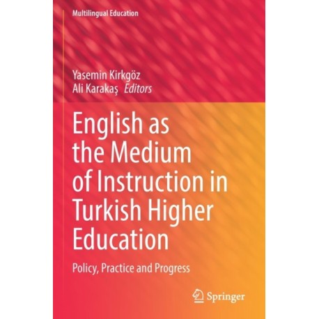 English as the Medium of Instruction in Turkish Higher Education: Policy, Practice and Progress