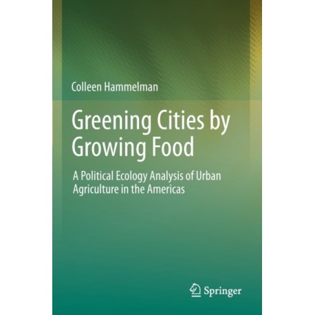 Greening Cities by Growing Food: A Political Ecology Analysis of Urban Agriculture in the Americas