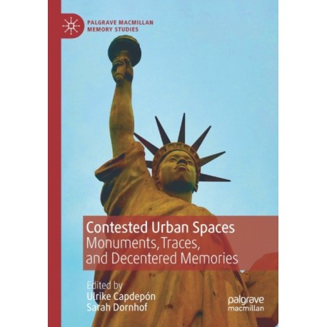 Contested Urban Spaces: Monuments, Traces, and Decentered Memories