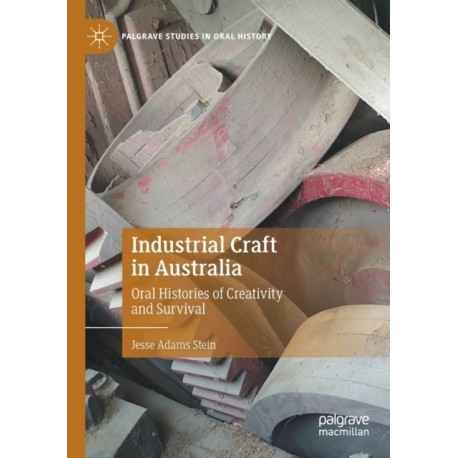 Industrial Craft in Australia: Oral Histories of Creativity and Survival