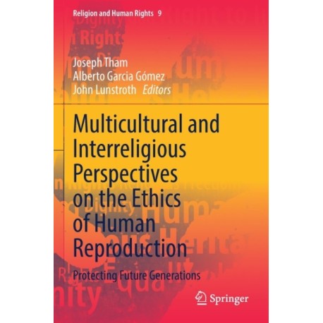 Multicultural and Interreligious Perspectives on the Ethics of Human Reproduction: Protecting Future Generations