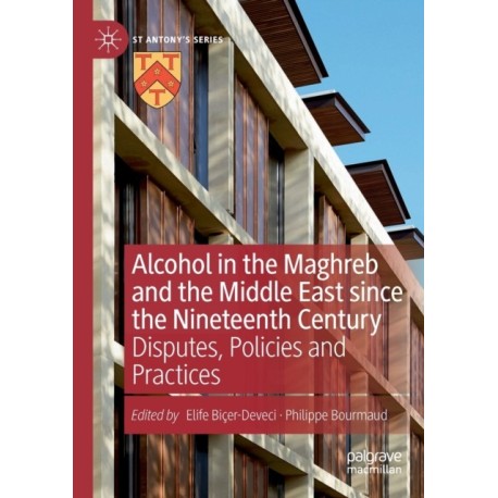 Alcohol in the Maghreb and the Middle East since the Nineteenth Century: Disputes, Policies and Practices