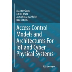 Access Control Models and Architectures For IoT and Cyber Physical Systems