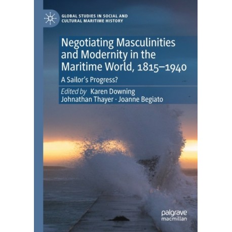 Negotiating Masculinities and Modernity in the Maritime World, 1815–1940: A Sailor’s Progress?