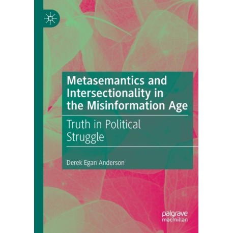Metasemantics and Intersectionality in the Misinformation Age: Truth in Political Struggle