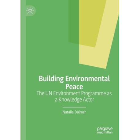 Building Environmental Peace: The UN Environment Programme as a Knowledge Actor