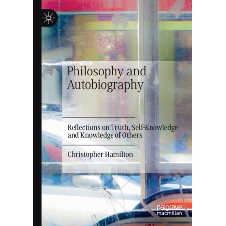 Philosophy and Autobiography: Reflections on Truth, Self-Knowledge and Knowledge of Others