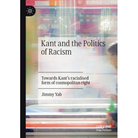 Kant and the Politics of Racism: Towards Kant’s racialised form of cosmopolitan right