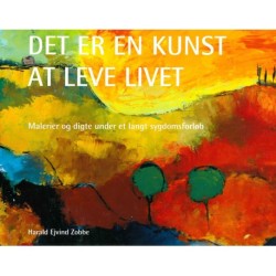 Det er en kunst at leve livet: Malerier og digte under et langt sygdomsforløb