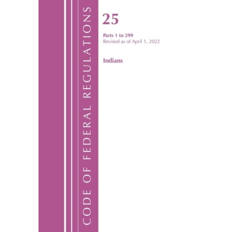 Code of Federal Regulations, Title 25 Indians 1-299, Revised as of April 1, 2022