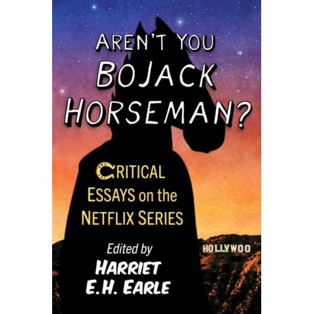 Aren't You Bojack Horseman?: Critical Essays on the Netflix Series
