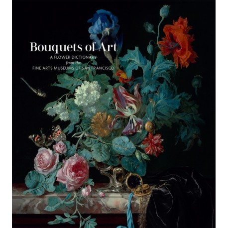 Bouquets of Art: A Flower Dictionary from the Fine Arts Museums of San Francisco