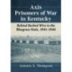 Axis Prisoners of War in Kentucky: Behind Barbed Wire in the Bluegrass State, 1941-1946